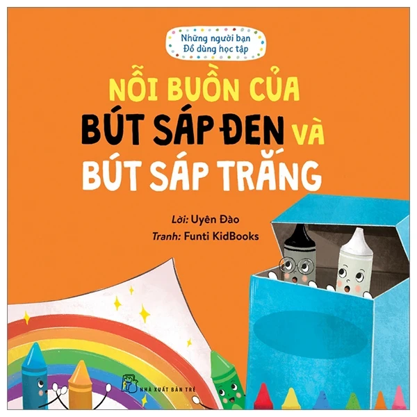 Những Người Bạn Đồ Dùng Học Tập - Nỗi Buồn Của Bút Sáp Đen Và Bút Sáp Trắng - Uyên Đào, Funti Kidbooks (Mới 100%) Truyện thiếu nhi, NXB Trẻ - SÁCH ĐẠI HỌC