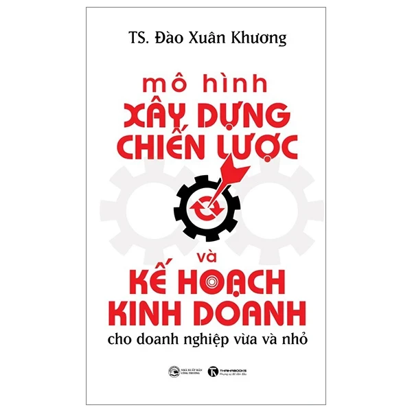 Mô Hình Xây Dựng Chiến Lược Và Kế Hoạch Kinh Doanh Dành Cho Doanh Nghiệp Vừa Và Nhỏ - TS. Đào Xuân Khương (Mới 100%) Quản trị, lãnh đạo, Thái Hà Books - SÁCH ĐẠI HỌC