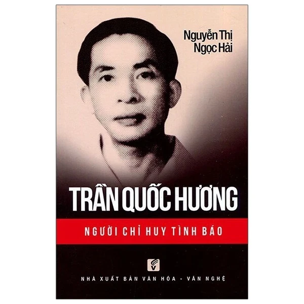 Trần Quốc Hương - Người Chỉ Huy Tình Báo - Nguyễn Thị Ngọc Hải (Mới 100%) Tiểu sử, hồi ký, NXB Tổng Hợp TPHCM - SÁCH ĐẠI HỌC