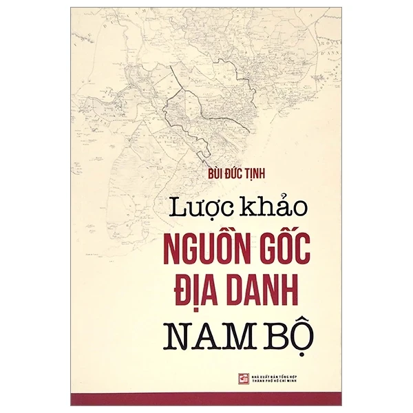 Lược Khảo Nguồn Gốc Địa Danh Nam Bộ - Bùi Đức Tịnh (Mới 100%) Lịch sử, địa lí Việt Nam, NXB Tổng Hợp TPHCM - SÁCH ĐẠI HỌC