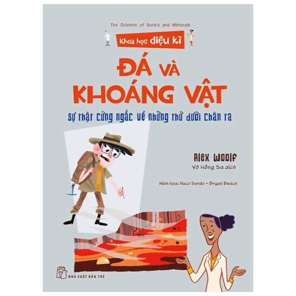 Khoa Học Diệu Kì - Đá Và Khoáng Vật - Sự Thật Cứng Ngắc Về Những Thứ Dưới Chân Ta - Alex Woolf, Paco Sordo, Bryan Beach (Mới 100%) Kiến thức bách khoa, NXB Trẻ - SÁCH ĐẠI HỌC