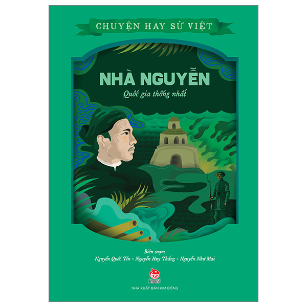 Chuyện Hay Sử Việt - Nhà Nguyễn - Quốc Gia Thống Nhất - Nguyễn Như Mai, Nguyễn Quốc Tín, Nguyễn Huy Thắng (Mới 100%) Kiến thức bách khoa, NXB Kim Đồng - SÁCH ĐẠI HỌC