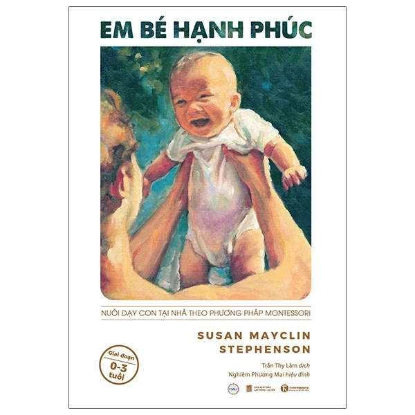 Em Bé Hạnh Phúc - Nuôi Dạy Trẻ Tại Nhà Theo Phương Pháp Montessori - Susan Mayclin Stephenson (Mới 100%) Phương pháp giáo dục trẻ các nước, Thái Hà Books - SÁCH ĐẠI HỌC