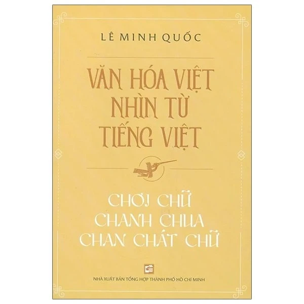 Văn Hóa Việt Nhìn Từ Tiếng Việt - Chơi Chữ, Chanh Chua, Chan Chát Chữ - Lê Minh Quốc (Mới 100%) Lịch sử, địa lí Việt Nam, NXB Tổng Hợp TPHCM - SÁCH ĐẠI HỌC