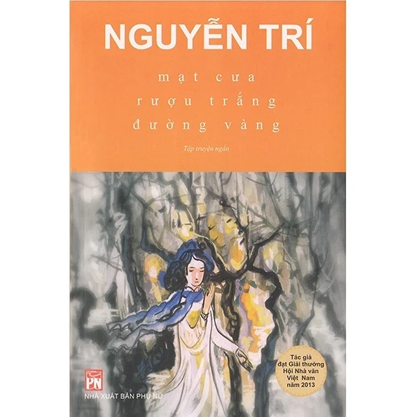 Mạt Cưa Rượu Trắng Đường Vàng - Nguyễn Trí (Mới 100%) Tiểu thuyết, NXB Phụ Nữ - SÁCH ĐẠI HỌC