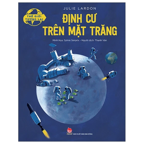 Thế Giới Tương Lai - Định Cư Trên Mặt Trăng - Julie Lardon, Sylvie Serprix (Mới 100%) Kiến thức bách khoa, NXB Kim Đồng - SÁCH ĐẠI HỌC