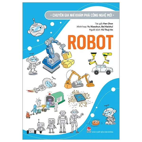 Chuyên Gia Nhí Khám Phá Công Nghệ Mới - Robot - Fan Chen, Yu Xiaochun, Bai Kaishui (Mới 100%) Kiến thức bách khoa, NXB Kim Đồng - SÁCH ĐẠI HỌC