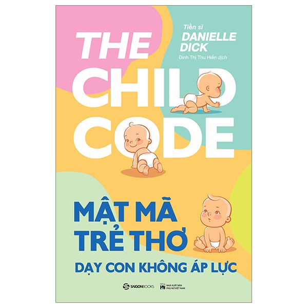 Mật Mã Trẻ Thơ - Dạy Con Không Áp Lực - Tiến sĩ Danielle Dick (Mới 100%) Cẩm nang làm cha mẹ, SaigonBooks - SÁCH ĐẠI HỌC