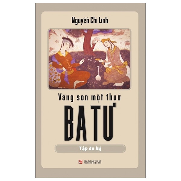Vàng Son Một Thuở Ba Tư (Tập Du Ký) - Nguyễn Chí Linh (Mới 100%) Du ký, NXB Tổng Hợp TPHCM - SÁCH ĐẠI HỌC