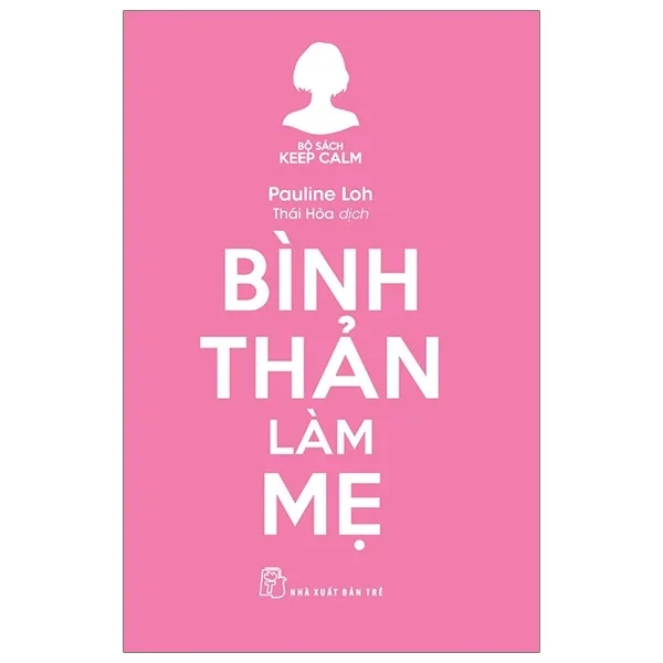 Bộ Sách Keep Calm - Bình Thản Làm Mẹ - Pauline Loh (Mới 100%) Cẩm nang làm cha mẹ, NXB Trẻ - SÁCH ĐẠI HỌC