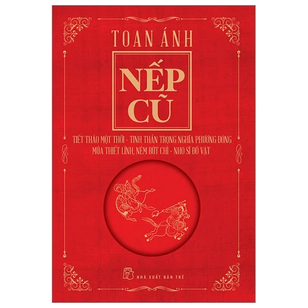 Nếp Cũ - Tiết Tháo Một Thời - Tinh Thần Trọng Nghĩa Phương Đông - Múa Thiết Lĩnh, Ném Bút Chì - Nho Sĩ Đô Vật - Toan Ánh (Mới 100%) Sách địa danh, du lịch, NXB Trẻ - SÁCH ĐẠI HỌC