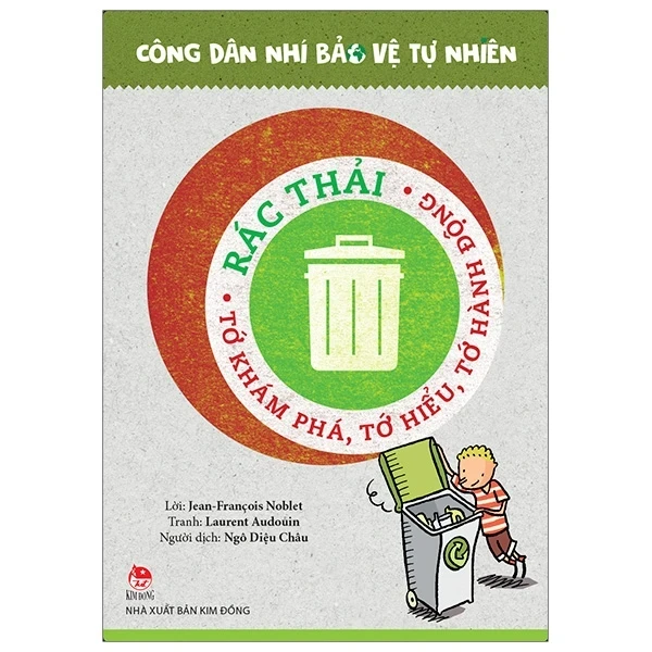 Công Dân Nhí Bảo Vệ Tự Nhiên - Rác Thải - Tớ Khám Phá, Tớ Hiểu, Tớ Hành Động - Laurent Audouin, Jean François Noblet (Mới 100%) Kiến thức, kỹ năng sống cho trẻ, NXB Kim Đồng - SÁCH ĐẠI HỌC