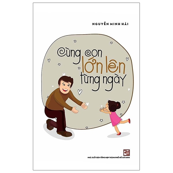 Cùng Con Lớn Lên Từng Ngày - Nguyễn Minh Hải (Mới 100%) Cẩm nang làm cha mẹ, NXB Tổng Hợp TPHCM - SÁCH ĐẠI HỌC