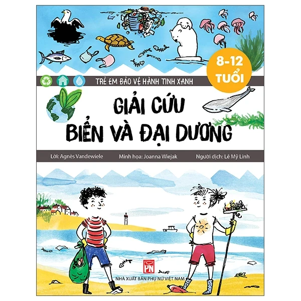 Trẻ Em Bảo Vệ Hành Tinh Xanh: Giải Cứu Biển Và Đại Dương - Agnès Vandewiele, Joanna Wiejak (Mới 100%) Kiến thức, kỹ năng sống cho trẻ, NXB Phụ Nữ - SÁCH ĐẠI HỌC