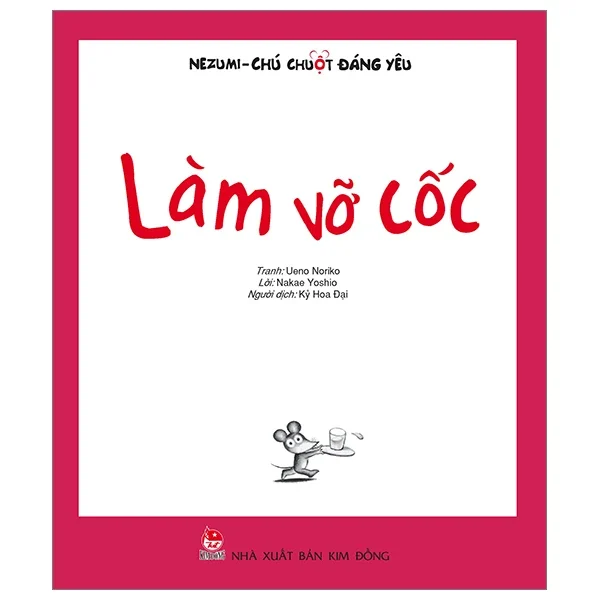 Nezumi - Chú Chuột Đáng Yêu - Làm Vỡ Cốc - Ueno Noriko, Nakae Yoshio (Mới 100%) Truyện thiếu nhi, NXB Kim Đồng - SÁCH ĐẠI HỌC
