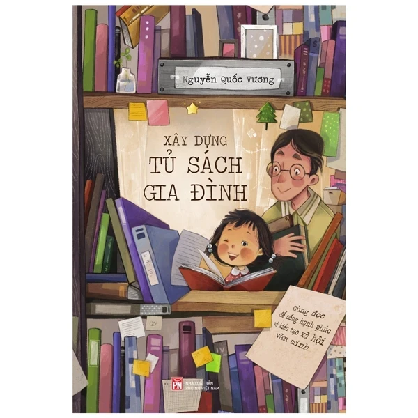 Xây Dựng Tủ Sách Gia Đình - Cùng Đọc Để Sống Hạnh Phúc Và Kiến Tạo Xã Hội Văn Minh - Nguyễn Quốc Vương (Mới 100%) Sách tư duy, kỹ năng sống, NXB Phụ Nữ - SÁCH ĐẠI HỌC