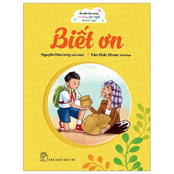 Em Lớn Lên Cùng Ca Dao, Tục Ngữ, Thành Ngữ - Biết Ơn - Nguyễn Hữu Long, Trần Khắc Khoan (Mới 100%) Thơ ca, tục ngữ, ca dao, thành ngữ, NXB Trẻ - SÁCH ĐẠI HỌC