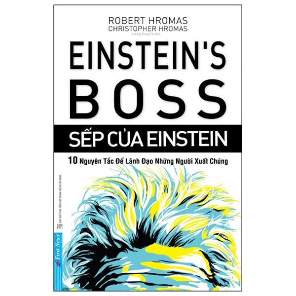 Sếp Của Einstein - 10 Nguyên Tắc Để Lãnh Đạo Những Người Xuất Chúng - Robert Hromas, Christopher Hromas (Mới 100%) Quản trị, lãnh đạo, First News - SÁCH ĐẠI HỌC