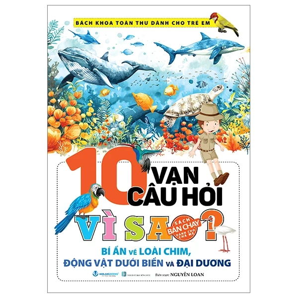 Bách Khoa Toàn Thư Dành Cho Trẻ Em - 10 Vạn Câu Hỏi Vì Sao? Bí Ẩn Về Loài Chim, Động Vật Dưới Biển Và Đại Dương - Nguyễn Loan (Mới 100%) Kiến thức bách khoa, Văn Lang Books - SÁCH ĐẠI HỌC