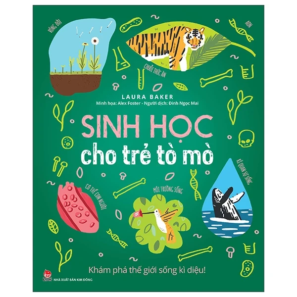 Sinh Học Cho Trẻ Tò Mò - Khám Phá Thế Giới Sống Kì Diệu! - Alex Foster, Laura Baker (Mới 100%) Kiến thức bách khoa, NXB Kim Đồng - SÁCH ĐẠI HỌC