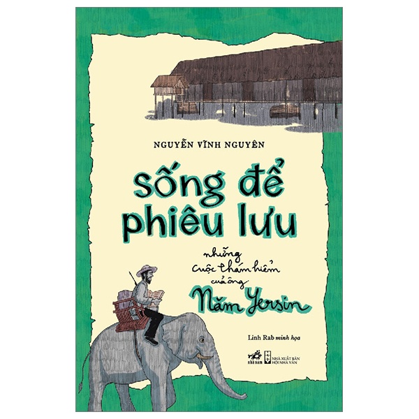 Sống Để Phiêu Lưu - Những Cuộc Thám Hiểm Của Ông Năm Yersin - Nguyễn Vĩnh Nguyên, Linh Rab (Mới 100%) Tiểu sử, hồi ký, Nhã Nam - SÁCH ĐẠI HỌC