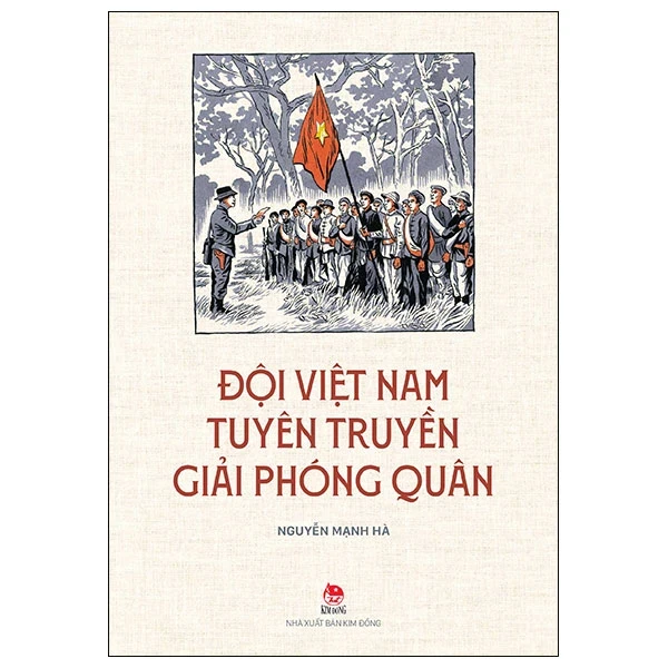 Đội Việt Nam Tuyên Truyền Giải Phóng Quân - Nguyễn Mạnh Hà (Mới 100%) Lịch sử, địa lí Việt Nam, NXB Kim Đồng - SÁCH ĐẠI HỌC