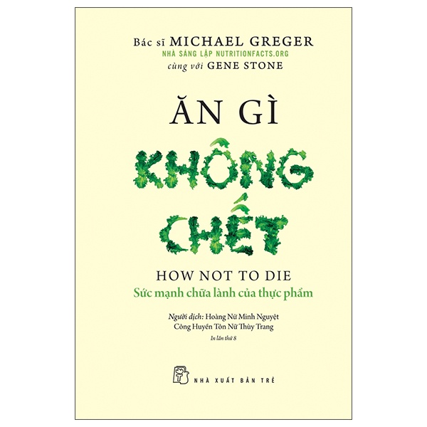 Ăn Gì Không Chết - Sức Mạnh Chữa Lành Của Thực Phẩm - Michael Greger, Gene Stone (Mới 100%) Sách y học hiện đại, NXB Trẻ - SÁCH ĐẠI HỌC