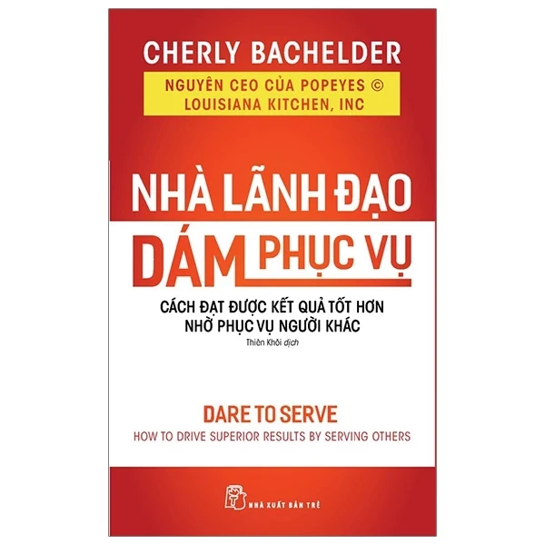 Nhà Lãnh Đạo Dám Phục Vụ - Cách Đạt Được Kết Quả Tốt Hơn Nhờ Phục Vụ Người Khác - Cherly Bachelder (Mới 100%) Quản trị, lãnh đạo, NXB Trẻ - SÁCH ĐẠI HỌC