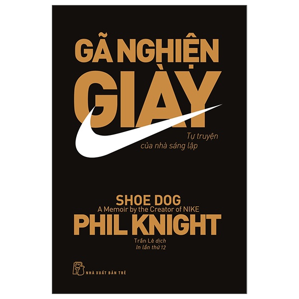 Gã Nghiện Giày - Tự Truyện Của Nhà Sáng Lập Nike - Phil Knight (Mới 100%) Nhân vật, bài học kinh doanh, NXB Trẻ - SÁCH ĐẠI HỌC