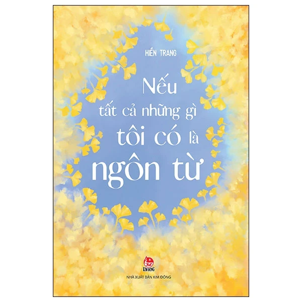 Nếu Tất Cả Những Gì Tôi Có Là Ngôn Từ - Hiền Trang (Mới 100%) Phóng sự, ký sự, phê bình văn học, NXB Kim Đồng - SÁCH ĐẠI HỌC