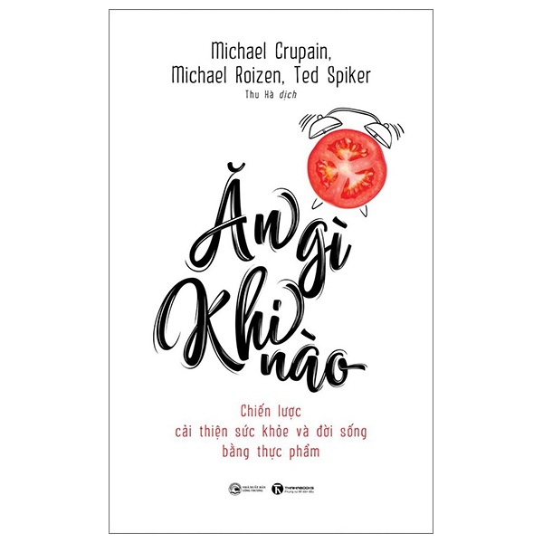 Ăn Gì Khi Nào - Chiến Lược Cải Thiện Sức Khỏe Và Đời Sống Bằng Thực Phẩm - Michael Crupain, Michael Roizen, Ted Spiker (Mới 100%) Sách y học hiện đại, Thái Hà Books - SÁCH ĐẠI HỌC