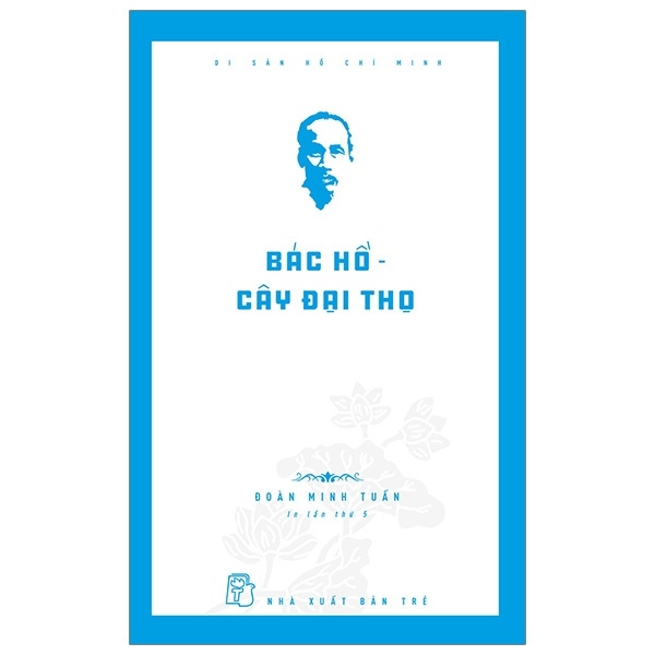 Di Sản Hồ Chí Minh - Bác Hồ - Cây Đại Thọ - Đoàn Minh Tuấn (Mới 100%) Tiểu sử, hồi ký, NXB Trẻ - SÁCH ĐẠI HỌC