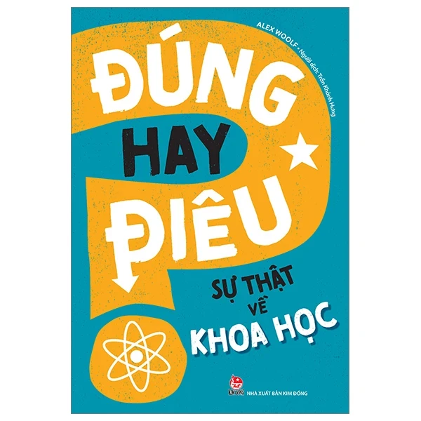 Đúng Hay Điêu - Sự Thật Về Khoa Học - Alex Woolf (Mới 100%) Kiến thức bách khoa, NXB Kim Đồng - SÁCH ĐẠI HỌC