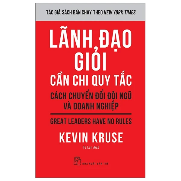 Lãnh Đạo Giỏi Cần Chi Quy Tắc - Cách Chuyển Đổi Đội Ngũ Và Doanh Nghiệp - Great Leaders Have No Rules - Kevin Kruse (Mới 100%) Quản trị, lãnh đạo, NXB Trẻ - SÁCH ĐẠI HỌC