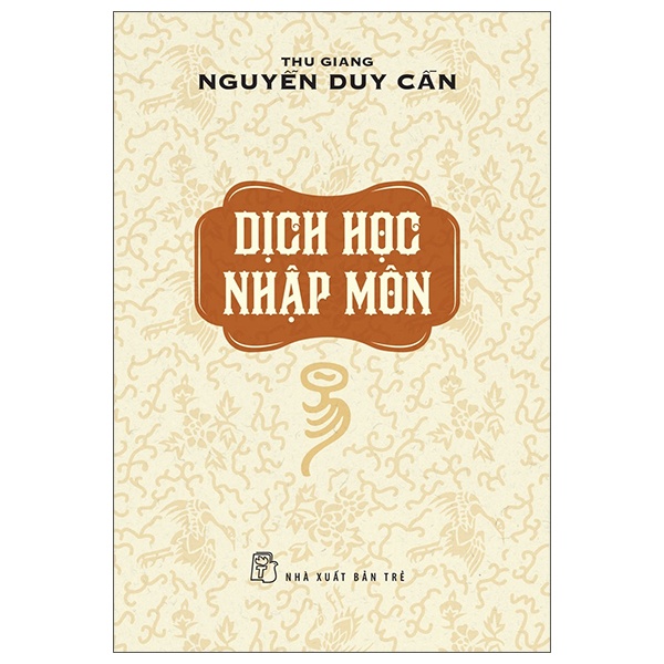 Dịch Học Nhập Môn - Thu Giang Nguyễn Duy Cần (Mới 100%) Sách phong thủy, kinh dịch, NXB Trẻ - SÁCH ĐẠI HỌC