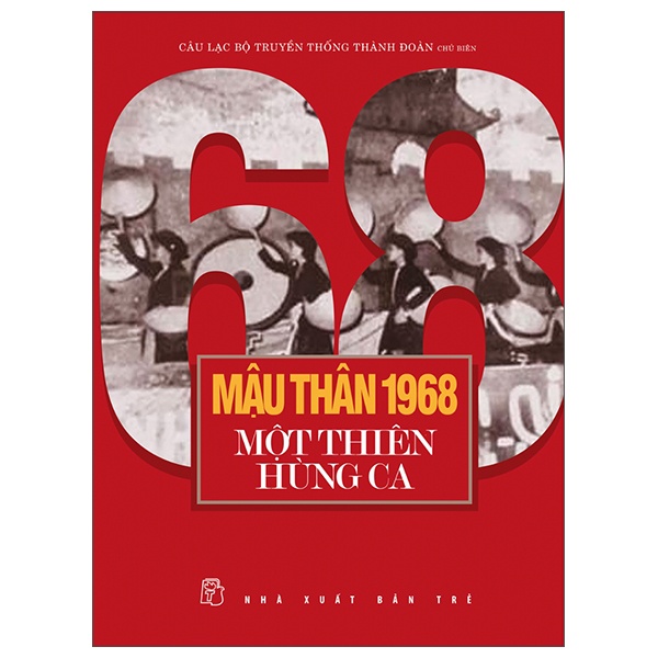 Mậu Thân 1968 - Một Thiên Hùng Ca - Câu Lạc Bộ Truyền Thống Thành Đoàn (Mới 100%) Lịch sử, địa lí Việt Nam, NXB Trẻ - SÁCH ĐẠI HỌC