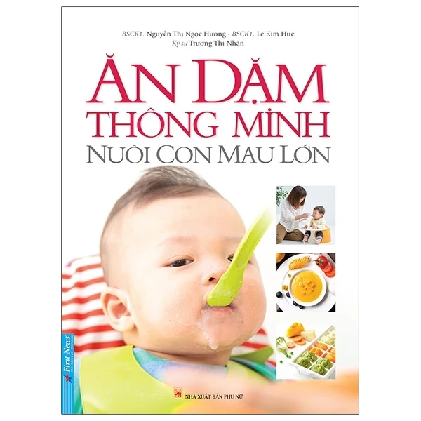 Ăn Dặm Thông Minh - Nuôi Con Mau Lớn - Nguyễn Thị Ngọc Hương, Lê Kim Huệ, Trương Thị Nhàn (Mới 100%) Dinh dưỡng, sức khỏe cho trẻ, First News - SÁCH ĐẠI HỌC