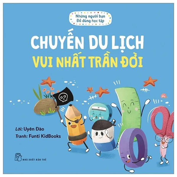 Những Người Bạn Đồ Dùng Học Tập - Chuyến Du Lịch Vui Nhất Trần Đời - Uyên Đào, Funti Kidbooks (Mới 100%) Truyện thiếu nhi, NXB Trẻ - SÁCH ĐẠI HỌC