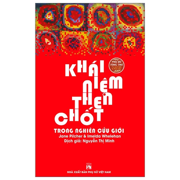Khái Niệm Then Chốt Trong Nghiên Cứu Giới - Jane Pilcher, Imelda Whelehan (Mới 100%) Kiến thức bách khoa, NXB Phụ Nữ - SÁCH ĐẠI HỌC