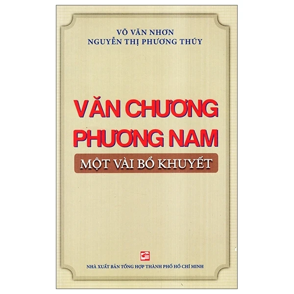 Văn Chương Phương Nam Một Vài Bổ Khuyết - Võ Văn Nhơn, Nguyễn Thị Phương Thúy (Mới 100%) Phóng sự, ký sự, phê bình văn học, NXB Tổng Hợp TPHCM - SÁCH ĐẠI HỌC
