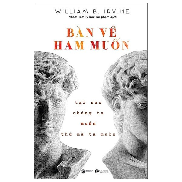 Bàn Về Ham Muốn - Tại Sao Chúng Ta Muốn Thứ Mà Ta Muốn - William B. Irvine (Mới 100%) Sách tư duy, kỹ năng sống, Thái Hà Books - SÁCH ĐẠI HỌC