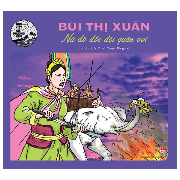 Hào Kiệt Đất Phương Nam - Bùi Thị Xuân - Nữ Đô Đốc Đội Quân Voi - Hoài Anh, Nguyễn Đông Hải (Mới 100%) Truyện thiếu nhi, NXB Kim Đồng - SÁCH ĐẠI HỌC