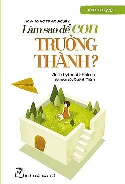 Gia Đình Thế Hệ Mới - Làm Sao Để Con Trưởng Thành - Julie Lythcott-Halms (Mới 100%) Cẩm nang làm cha mẹ, NXB Trẻ - SÁCH ĐẠI HỌC