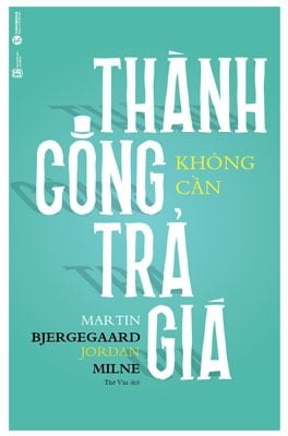 Thành Công Không Cần Trả Giá - Martin Bjergegaard, Jordan Milne (Mới 100%) Nhân vật, bài học kinh doanh, Thái Hà Books - SÁCH ĐẠI HỌC