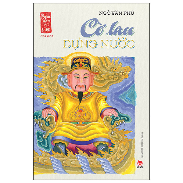 Ngàn Năm Sử Việt - Nhà Đinh - Cờ Lau Dựng Nước - Ngô Văn Phú (Mới 100%) Lịch sử, địa lí Việt Nam, NXB Kim Đồng - SÁCH ĐẠI HỌC