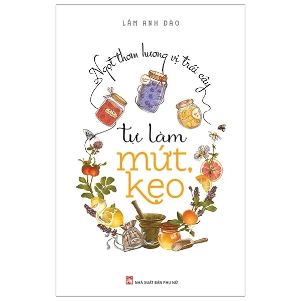 Ngọt Thơm Hương Vị Trái Cây - Tự Làm Mứt Kẹo - Lâm Anh Đào (Mới 100%) Sách nấu ăn, NXB Phụ Nữ - SÁCH ĐẠI HỌC