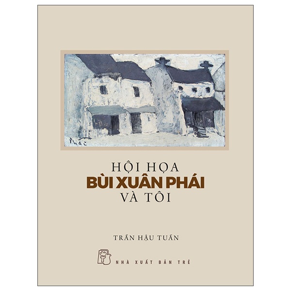 Hội Họa Bùi Xuân Phái Và Tôi - Trần Hậu Tuấn (Mới 100%) Sách địa danh, du lịch, NXB Trẻ - SÁCH ĐẠI HỌC