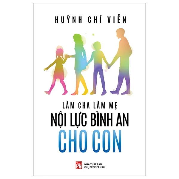 Làm Cha Làm Mẹ Nội Lực Bình An Cho Con - Huỳnh Chí Viễn (Mới 100%) Cẩm nang làm cha mẹ, NXB Phụ Nữ - SÁCH ĐẠI HỌC