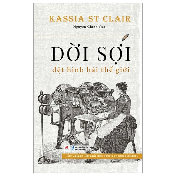 Đời Sợi - Dệt Hình Hài Thế Giới - Kassia St Clair (Mới 100%) Lịch sử, địa lí Việt Nam, Huy Hoàng - SÁCH ĐẠI HỌC
