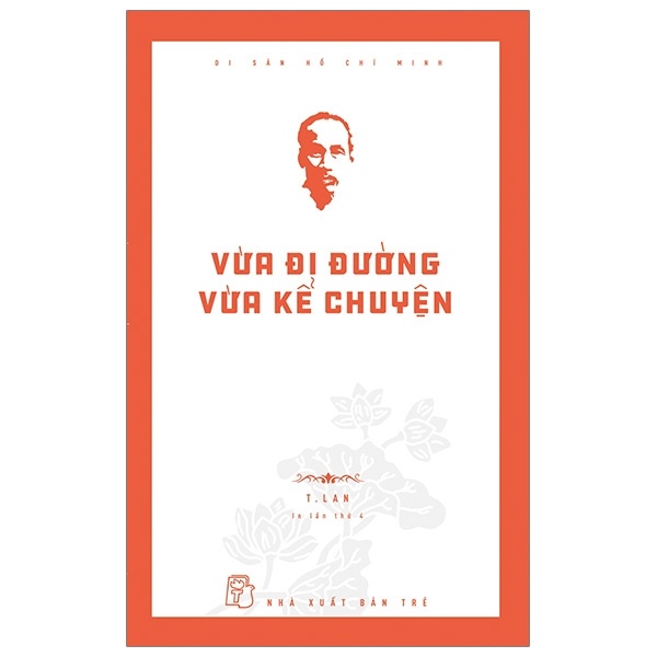 Di Sản Hồ Chí Minh - Vừa Đi Đường Vừa Kể Chuyện - T. Lan (Mới 100%) Tiểu sử, hồi ký, NXB Trẻ - SÁCH ĐẠI HỌC